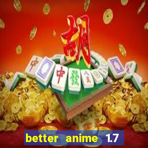 better anime 1.7 apk download